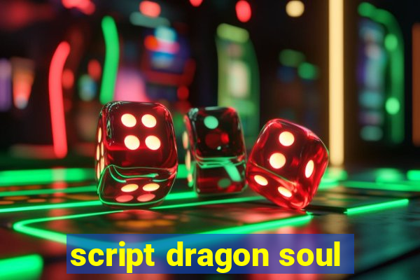 script dragon soul